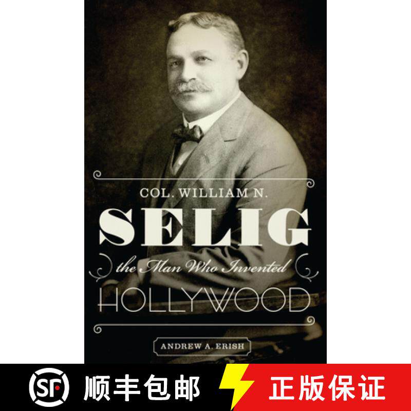 【3-4周达】Col. William N. Selig, the Man Who Invented Hollywood [9780292754379]