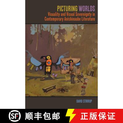 【3-4周达】Picturing Worlds: Visuality and Visual Sovereignty in Contemporary Anishinaabe Literature [9781611863529]