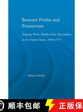 【3-4周达】Between Profits and Primitivism : Shaping White Middle-Class Masculinity in the U.S., 1880... [9780415514750]