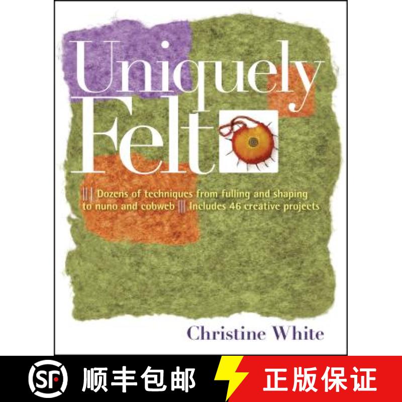 【3-4周达】Uniquely Felt: Dozens of Techniques from Fulling and Shaping to Nuno and Cobweb, Includes ... [9781580176736]