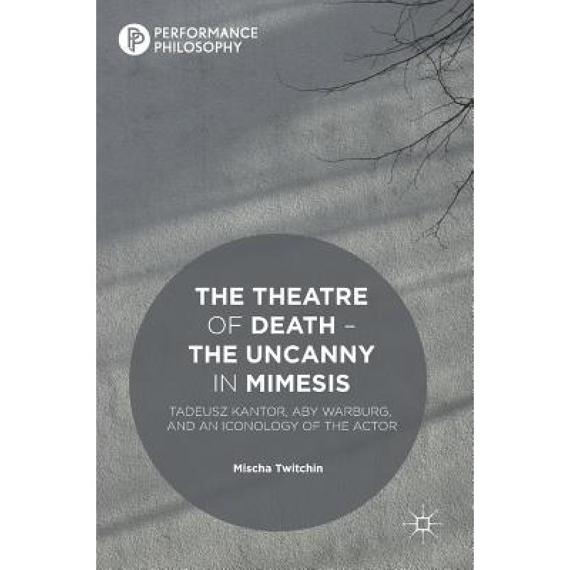 【4周达】The Theatre of Death - The Uncanny in Mimesis : Tadeusz Kantor, Aby Warburg, and an Iconolog... [9781137478719] 书籍/杂志/报纸 艺术类原版书 原图主图