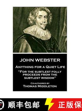 【3-4周达】John Webster - Anything for a Quiet Life: For the subtlest folly proceeds from the subtles... [9781787373433]