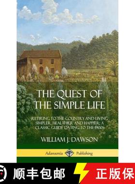 预订 The Quest of the Simple Life: Retiring to the Country and Living Simpler, Healthier and Happier;... [9780359013487]