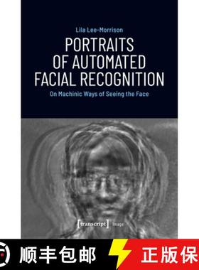 【3-4周达】Portraits of Automated Facial Recognition – On Machinic Ways of Seeing the Face: On Machi... [9783837648461]