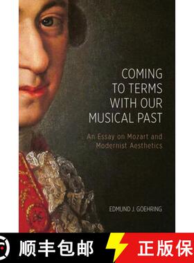 【3-4周达】Coming to Terms with Our Musical Past - An Essay on Mozart and Modernist Aesthetics: An Es... [9781580469302]