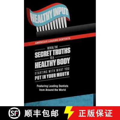 【3-4周达】Healthy Input: America's Leading Dentists Reveal the Secret Truths to a Healthy Body Start... [9780985714369]