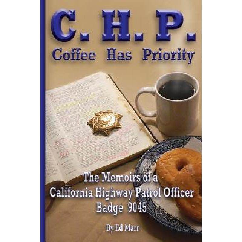 【4周达】C.H.P. - Coffee Has Priority: The Memoirs of a California Highway Patrol Officer Badge 9045 [9780990437604]