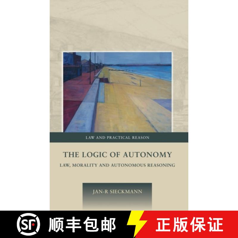 【3-4周达】The Logic of Autonomy: Law, Morality and Autonomous Reasoning [9781849463461]