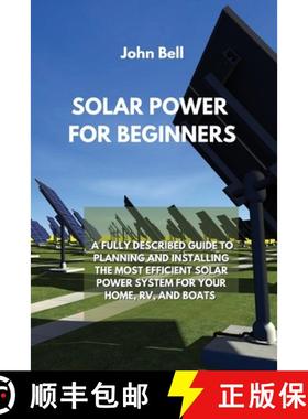 预订 Solar Power for Beginners: A Fully Described Guide to Planning and Installing the Most Efficient... [9781801894982]