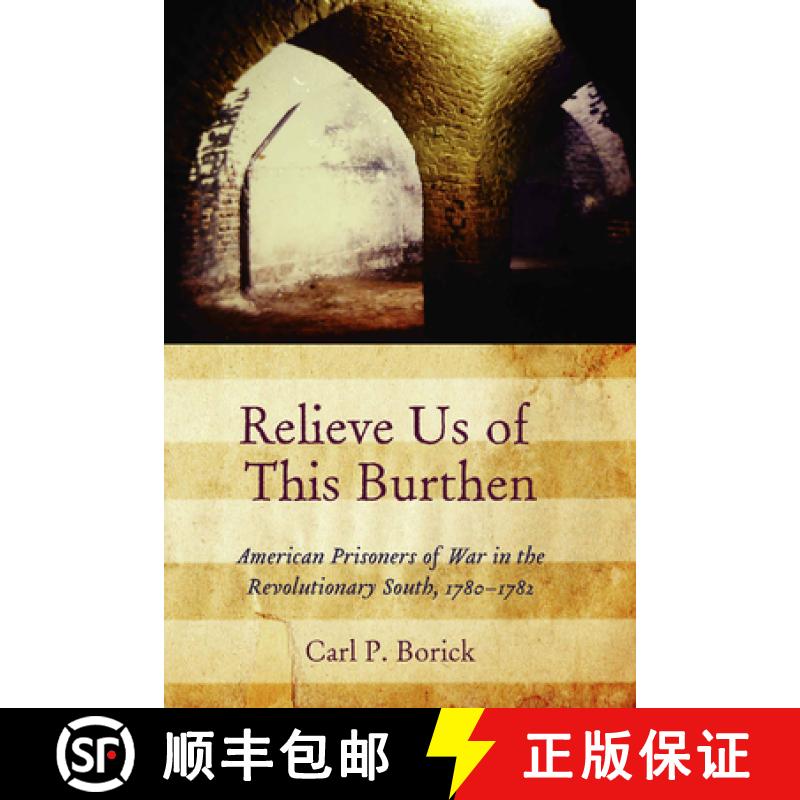 【3-4周达】Relieve Us of This Burthen: American Prisoners of War in the Revolutionary South, 1780-1782 [9781643365237]