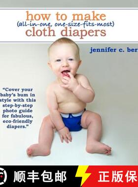 【3-4周达】How To Make (All-In-One, One-Size-Fits-Most) Cloth Diapers: Cover your baby's bum in style... [9780984774814]