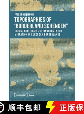 【3-4周达】Topographies of 'Borderland Schengen' – Documental Images of Undocumented Migration in Eu... [9783837642087]