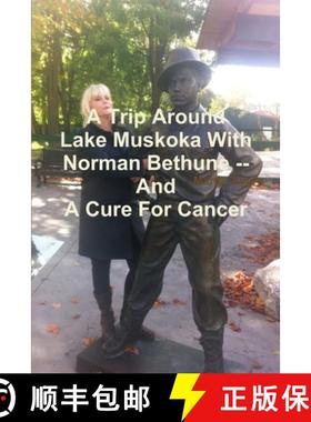 【3-4周达】A Trip Around Lake Muskoka With Norman Bethune -- And A Cure For Cancer [9781304600936]