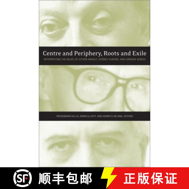 预订 Centre and Periphery, Roots and Exile: Interpreting the Music of István Anhalt, György Kurtág... [9781554585823]