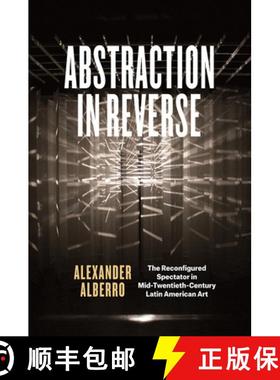 【3-4周达】Abstraction in Reverse: The Reconfigured Spectator in Mid-Twentieth-Century Latin American... [9780226393957]