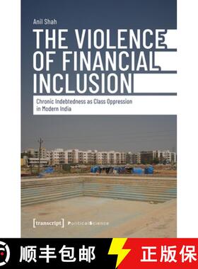 【3-4周达】The Violence of Financial Inclusion: Chronic Indebtedness as Class Oppression in Modern India [9783837680645]