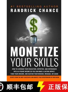 预订 Monetize Your Skills: How to Leverage Your Education, Expertise, and Experiences Into a 6-Figure... [9780984395132]