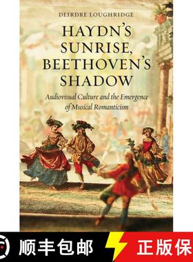 【3-4周达】Haydn's Sunrise, Beethoven's Shadow: Audiovisual Culture and the Emergence of Musical Roma... [9780226337098]