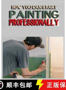【3-4周达】How you can Start Painting Professionally: A Comprehensive Guide to Professional Painting ... [9781088178010]