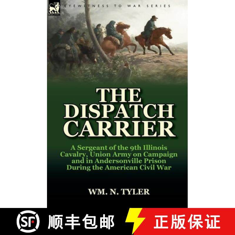 【3-4周达】The Dispatch Carrier: A Sergeant of the 9th Illinois Cavalry, Union Army on Campaign and i... [9780857066695]
