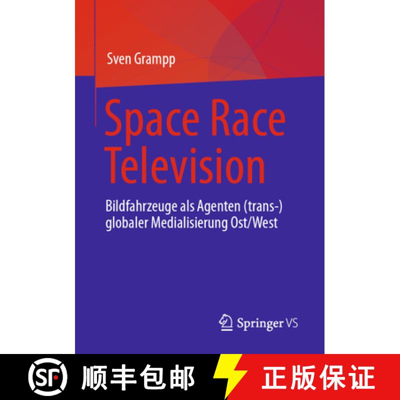 【3-4周达】Space Race Television : Bildfahrzeuge als Agenten (trans-)globaler Medialisierung Ost/West [9783658413996]