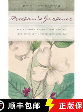 【3-4周达】精装 Freedom`s Gardener – James F. Brown, Horticulture, and the Hudson Valley in Antebell... [9780814705100]