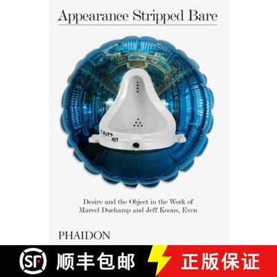【3-4周达】Appearance Stripped Bare: Desire and the Object in the Work of Marcel Duchamp and Jeff Koo... [9780714878690]