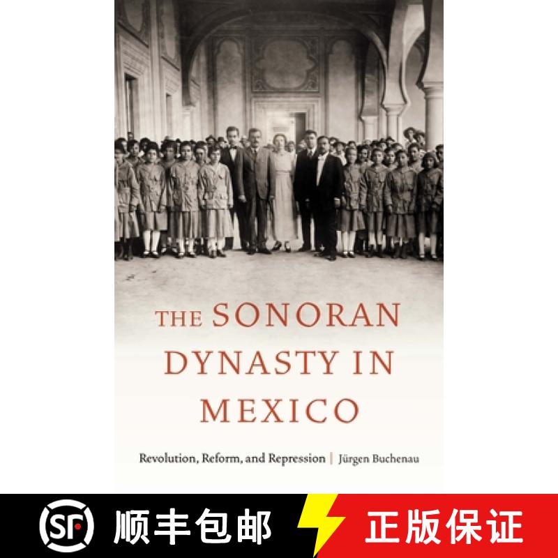 【3-4周达】The Sonoran Dynasty in Mexico: Revolution, Reform, and Repression [9781496236142]