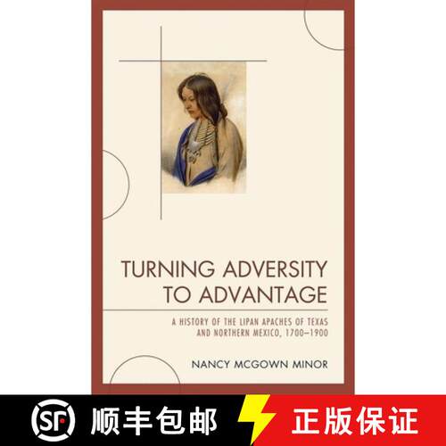 【3-4周达】Turning Adversity to Advantage : A History of the Lipan Apaches of Texas and Northern Mexi... [9780761848592]