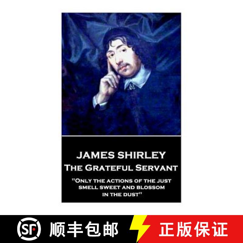 【3-4周达】James Shirley - The Grateful Servant: Only the actions of the just smell sweet and blossom... [9781787373624]