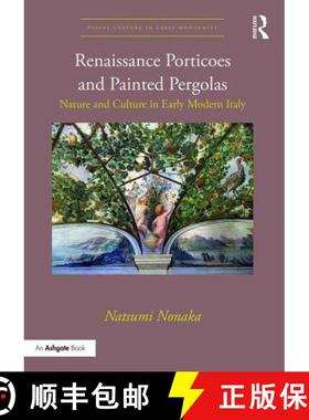 【3-4周达】Renaissance Porticoes and Painted Pergolas: Nature and Culture in Early Modern Italy [9781472460530]