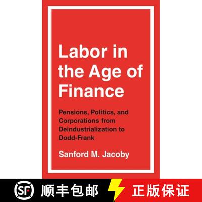 现货 精装 金融时代的劳工 Labor in the Age of Finance: Pensions, Politics, and Corporations from Deind... [9780691217208]