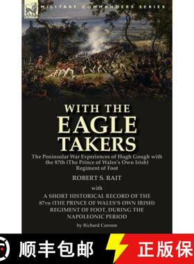 【3-4周达】With the Eagle Takers: the Peninsular War Experiences of Hugh Gough with the 87th (The Pri... [9781782825104]