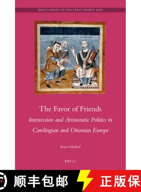 预订 The Favor of Friends: Intercession and Aristocratic Politics in Carolingian and Ottonian Europe [9789004264588]