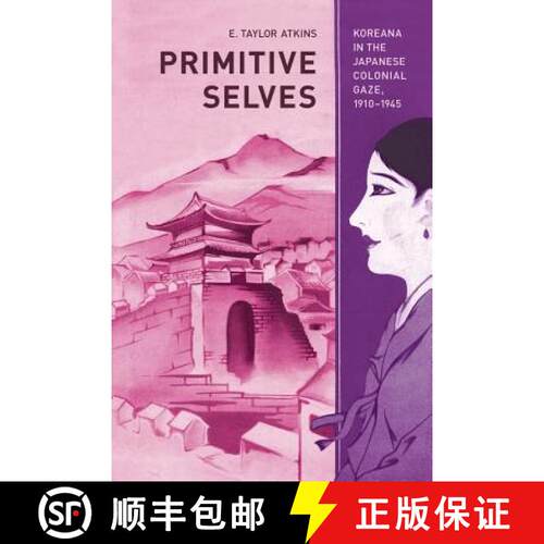 【3-4周达】Primitive Selves: Koreana in the Japanese Colonial Gaze, 1910-1945 Volume 5 (First Edition) [9780520266742]