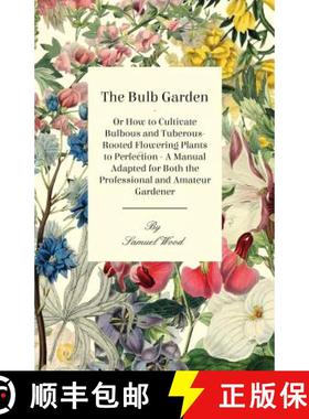 【3-4周达】The Bulb Garden - Or How to Cultivate Bulbous and Tuberous-Rooted Flowering Plants to Perf... [9781444672954]