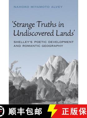 【3-4周达】Strange Truths in Undiscovered Lands : Shelley's Poetic Development and Romantic Geography [9781487526061]