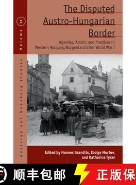 【3-4周达】The Disputed Austro-Hungarian Border: Agendas, Actors, and Practices in Western Hungary/Bu... [9781805398646]