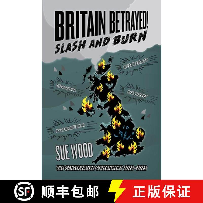 预订 Britain Betrayed. Slash and Burn: Delusional, Dysfunctional, Dishonest and Degenerate.  The Cons... [9781916572256]