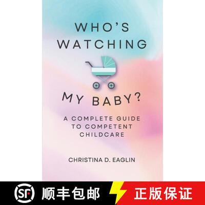 【3-4周达】Who's Watching My Baby: The Complete Guide To Competent Childcare [9798218378714]