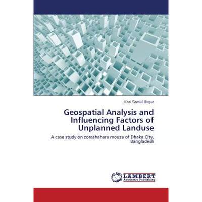 【4周达】Geospatial Analysis and Influencing Factors of Unplanned Landuse [9783659665530]