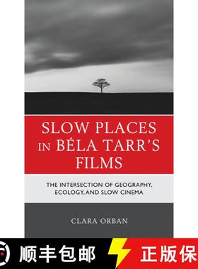 【3-4周达】Slow Places in Béla Tarr's Films : The Intersection of Geography, Ecology, and Slow Cinema [9781793645661]