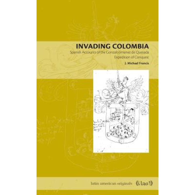 【4周达】Invading Colombia: Spanish Accounts of the Gonzalo Jiménez de Quesada Expedition of Conquest[9780271029368]