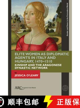 【3-4周达】Elite Women as Diplomatic Agents in Italy and Hungary, 1470-1510: Kinship and the Aragones... [9781641892421]