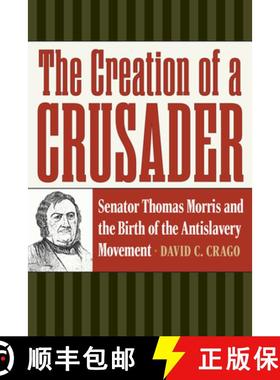 【3-4周达】The Creation of a Crusader: Senator Thomas Morris and the Birth of the Antislavery Movement [9781606354636]