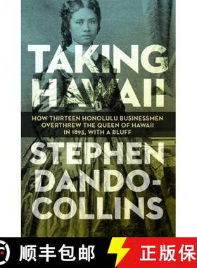 【3-4周达】Taking Hawaii : How Thirteen Honolulu Businessmen Overthrew the Queen of Hawaii in 1893, W... [9781497638082]