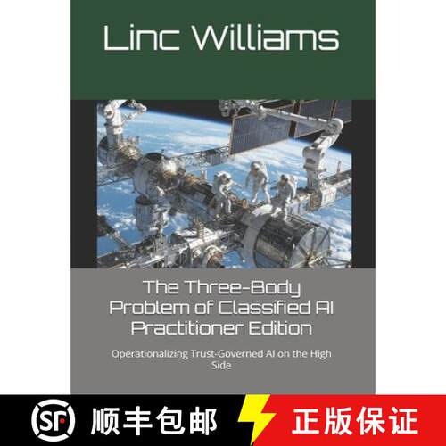 【3-4周达】The Three-Body Problem of Classified AI - Practitioner Edition: Operationalizing Trust-Gov... [9798950627101]