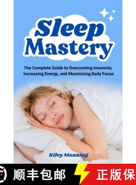 预订 Sleep Mastery: The Complete Guide to Overcoming Insomnia, Increasing Energy, and Maximizing Dail... [9781923422018]
