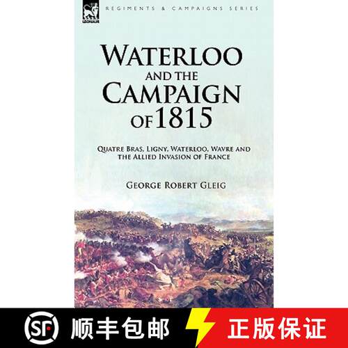 【3-4周达】Waterloo and the Campaign of 1815: Quatre Bras, Ligny, Waterloo, Wavre and the Allied Inva... [9781846777714]