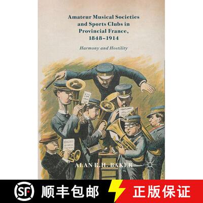 【3-4周达】精装 Amateur Musical Societies and Sports Clubs in Provincial France, 1848-1914 : Harmony ... [9783319579924]